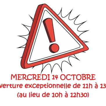 !! Mercredi 14 octobre l&rsquo;ouverture est décalée à 11h exceptionnellement !!